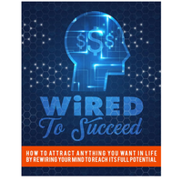 Wired To Succeed: How To Attract Anything You Want In Life By Rewiring Your Mind To Reach Its Full Potential