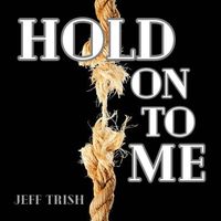 Hold on to Me by Jeff Trish