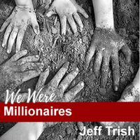 We Were Millionaires by Jeff Trish