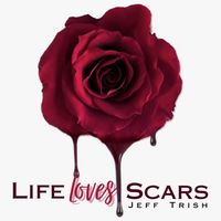 Life Loves Scars by Jeff Trish