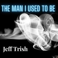 The Man I Used to Be by Jeff Trish