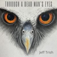 Through a Dead Man's Eyes by Jeff Trish