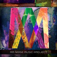 AM Noise Music Project: Volume 1 by  A. Mercier (AM Noise Music Project) + R. Kramberger