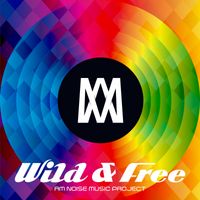'Wild & Free' Official Video Launch + Song Downloads Avaialble  -  AM Noise Music Project