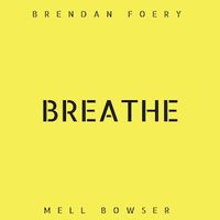 Breathe by Brendan Foery, Mell Bowser