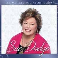 Let Me Tell You About Jesus by Sue Dodge