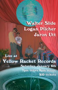 WALTER SLIDE, LOGAN PILCHER, and JARON UTT Live at YELLOW RACKET RECORDS