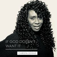 If God Doesn't Want It by Christa Deánā