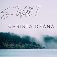 So Will I by Christa Deánā