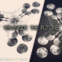 Reminisce The Future  by Nathan Whitt Band 