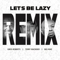 Let's Be Lazy         ft Big Mike & Greg Roberts