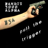 Pull the Trigger by Bandit 3000 Alpha