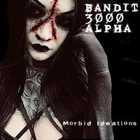Morbid Ideations by Bandit 3000 Alpha