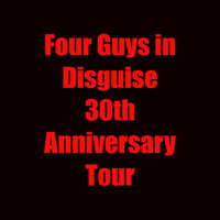 Four Guys In Disguise 30th Anniversary Tour