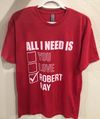 All I Need Is Robert Ray T-Shirt