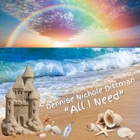 All I Need  by Dennise Nichole Dittman 