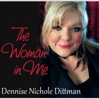 The Woman In Me  by Dennise Nichole Dittman