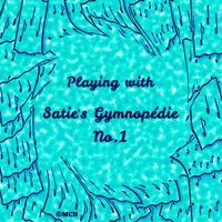 Playing with Satie's Gymnopédie No.1 by Merav Cohen-Hadar
