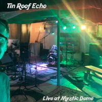 Live at Mystic Dome (2019) by Tin Roof Echo