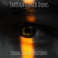 Through Closed Doors by Living Sound Delusions