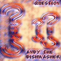 Question (Ft. Living Sound Delusions) by Andy the Dishwasher