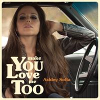 Make You Love Me Too by Ashley Sofia
