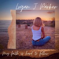 My Faith is Hard to Follow by Logan J. Parker