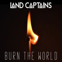 Burn The World by Land Captains