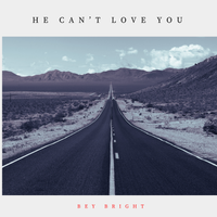 He Can’t Love You  by Bey Bright