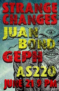 Strange Changes, Juan Bond, GEPH at @AS220