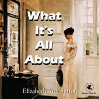 What It's All About by Elizabeth Ann Smith