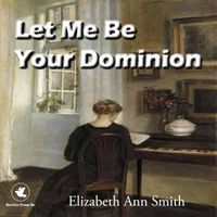 Let Me Be Your Dominion by Elizabeth Ann Smith