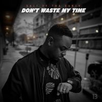 Don't Waste My Time by Salt of tha Earth 