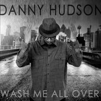 Wash Me All Over by Danny Hudson