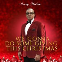 We Gonna Do Some Giving This Christmas by Danny Hudson