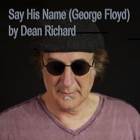 Say His Name (George Floyd) by Dean Richard
