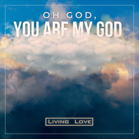 Oh God You Are My God by Living Love