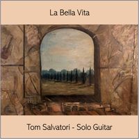 La Bella Vita - EP by Tom Salvatori 2024 (C) Salvatori Productions, Inc.
