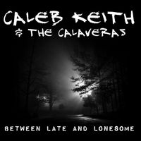 Between Late and Lonesome by Caleb Keith & the Calaveras