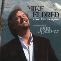 Come Love Me Again (Remembering John Denver) by Mike Eldred