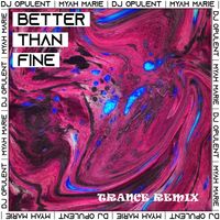 Better Than Fine (Trance Remix) by DJ Opulent feat. Myah Marie