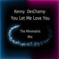 You Let Me Love You: The Minimalist Mix by Kenny DesChamp