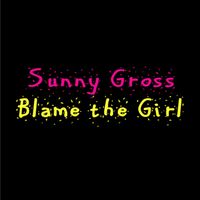 Blame the Girl by Sunny Marie Gross