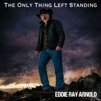 The Only Thing Left Standing by Eddie Ray Arnold