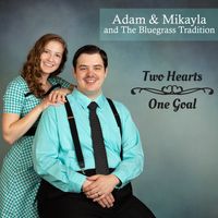 Two Hearts One Goal by Adam & Mikayla and The Bluegrass Tradition