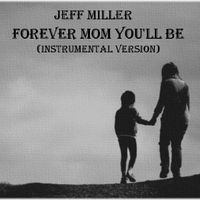 Forever Mom You'll Be (Instrumental) by Jeff Miller