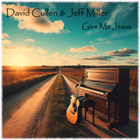 Give Me Jesus by David Cullen & Jeff Miller