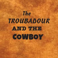 The     Troubadour     And The Cowboy: PHYSICAL CD INCLUDING POSTAGE 14.95