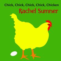 Chick, Chick, Chick, Chick, Chicken (Lay a Little Egg for Me) by Rachel Sumner