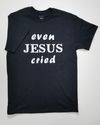 "Even Jesus Cried" T-Shirt